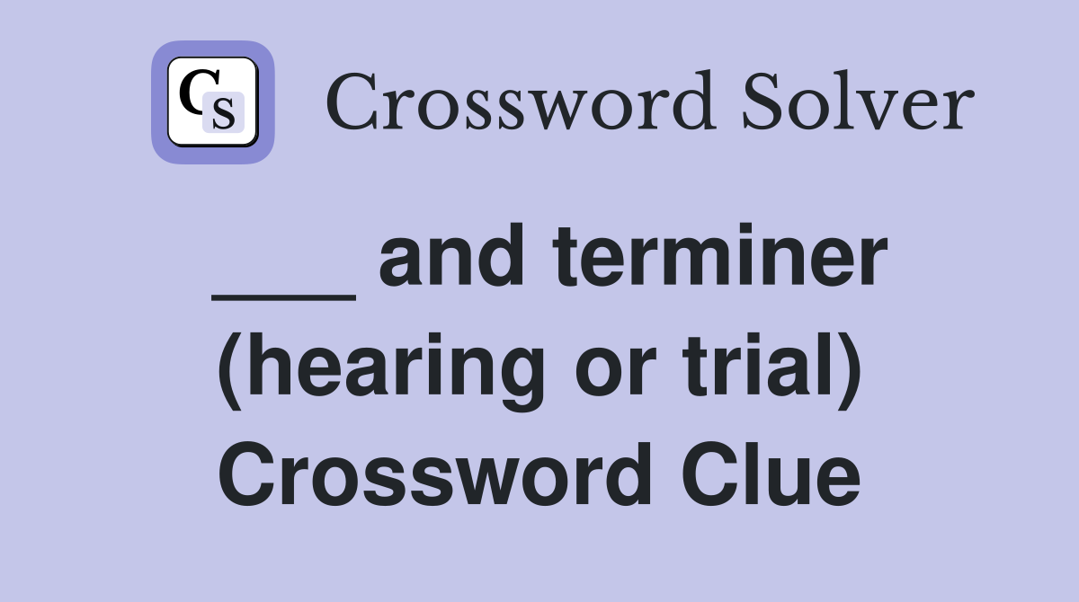 ___ and terminer (hearing or trial) Crossword Clue
