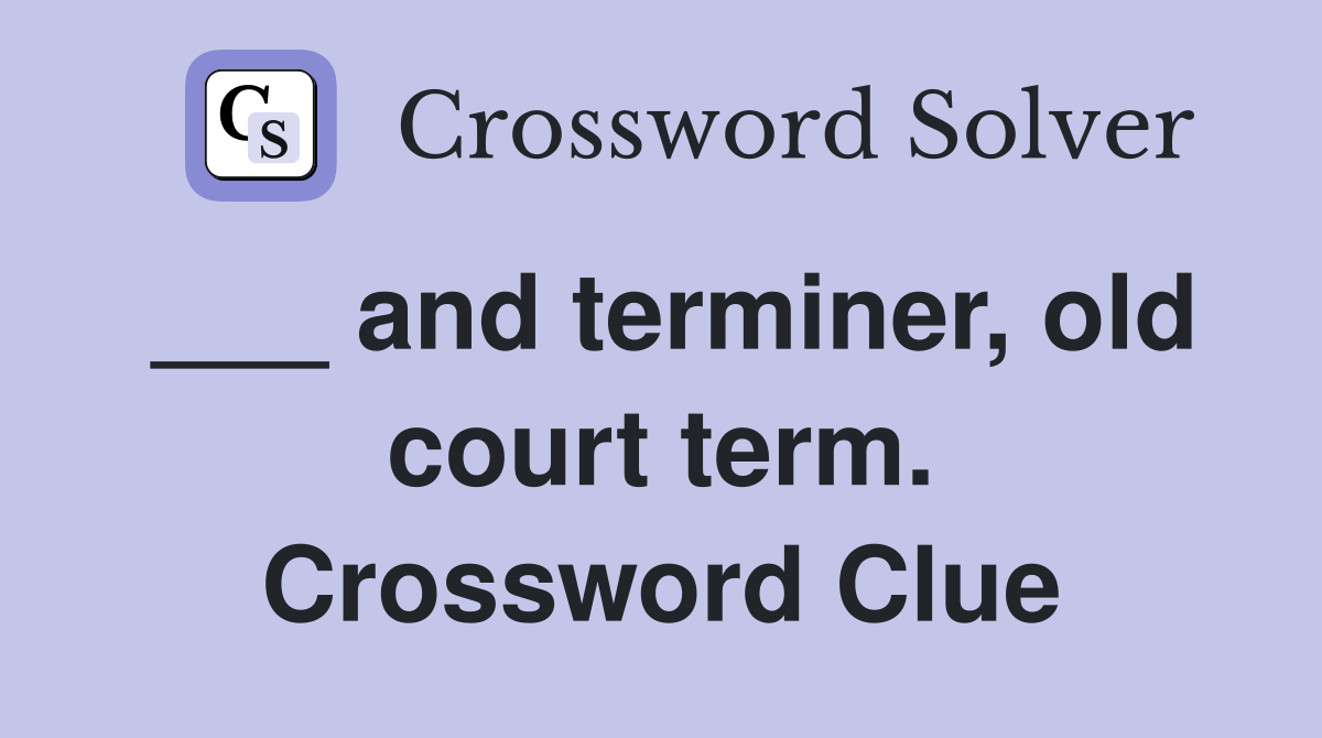 ___ and terminer, old court term. Crossword Clue