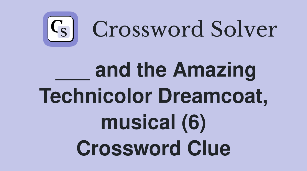 ___ and the Amazing Technicolor Dreamcoat, musical (6) Crossword Clue