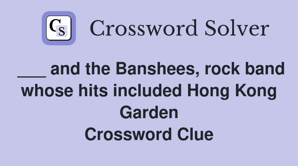 ___ and the Banshees, rock band whose hits included Hong Kong Garden Crossword Clue