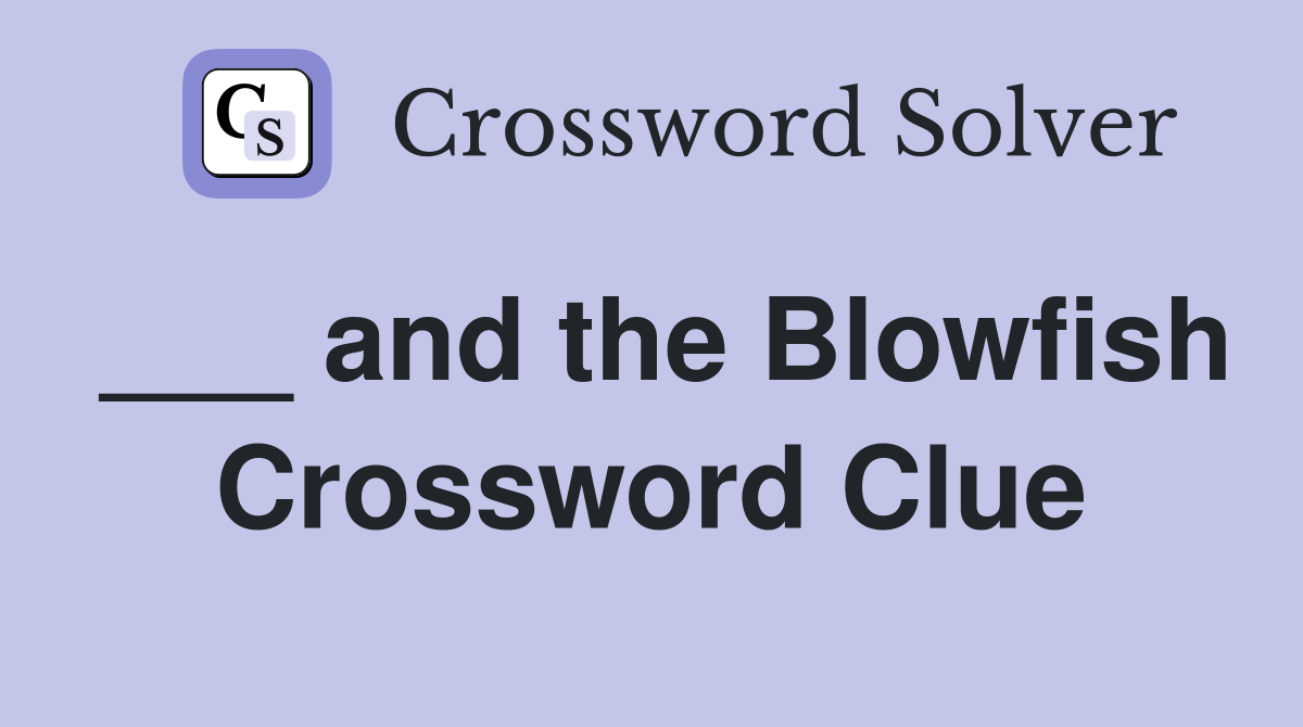 ___ and the Blowfish Crossword Clue