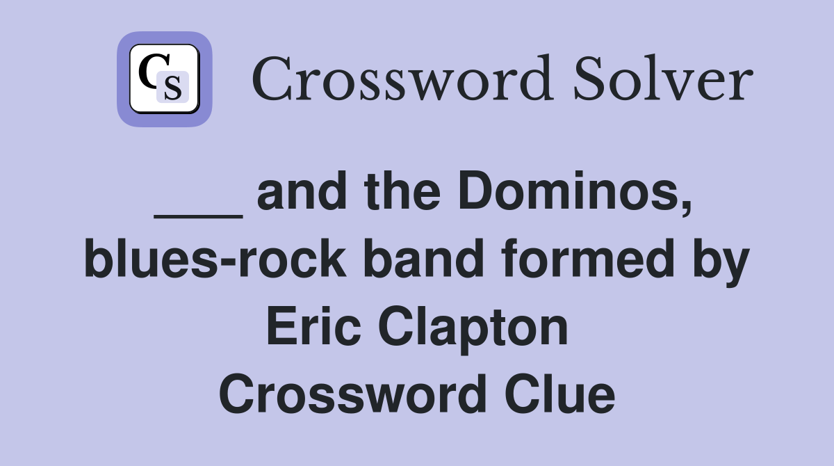___ and the Dominos, blues-rock band formed by Eric Clapton Crossword Clue