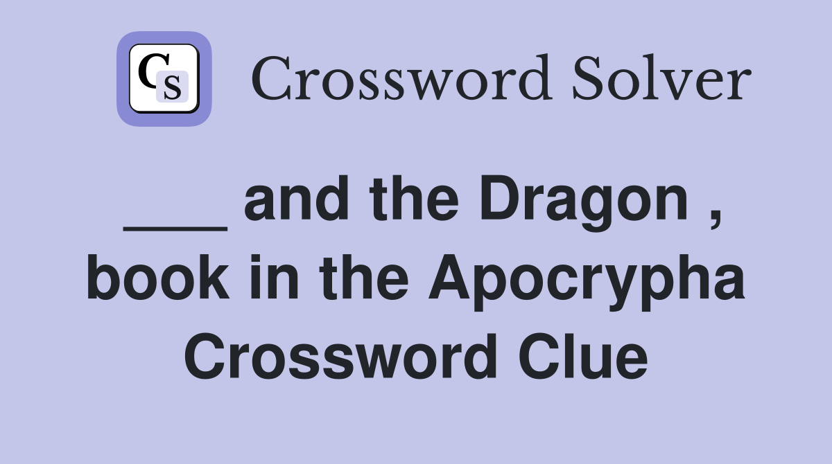 ___ and the Dragon , book in the Apocrypha Crossword Clue