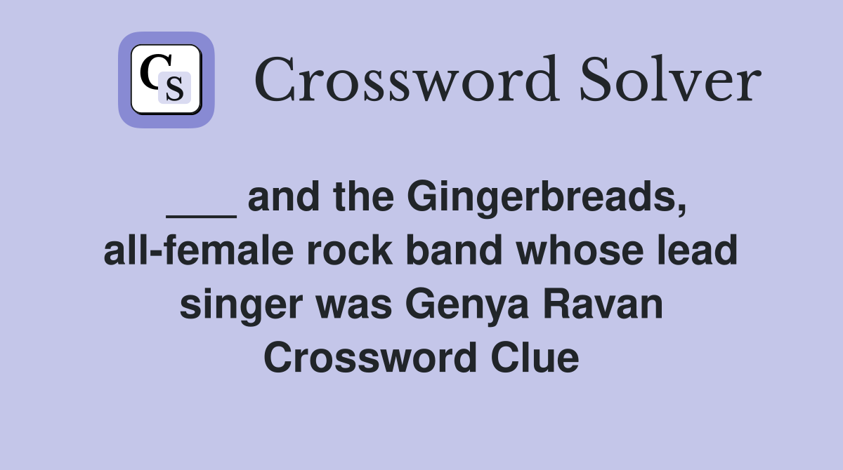 ___ and the Gingerbreads, all-female rock band whose lead singer was Genya Ravan Crossword Clue
