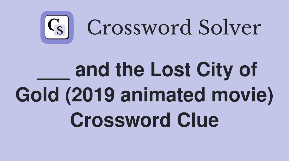 ___ and the Lost City of Gold (2019 animated movie) Crossword Clue