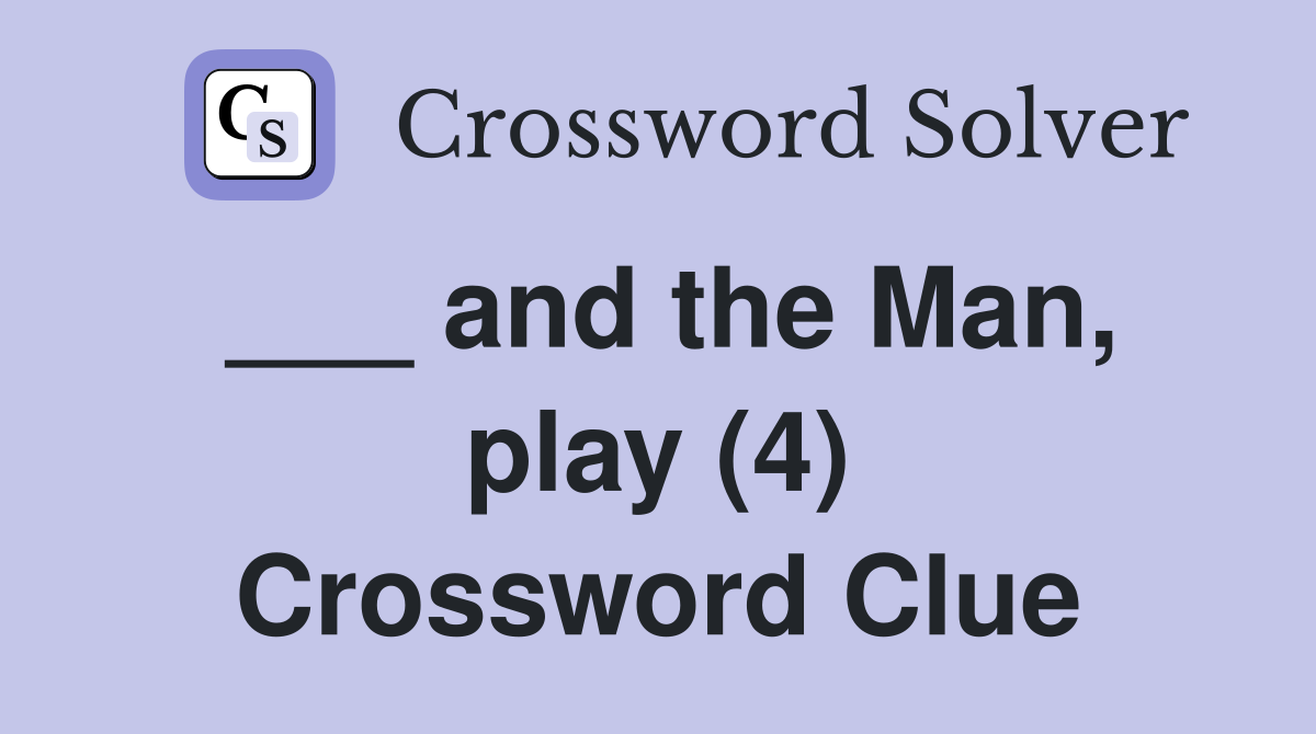 ___ and the Man, play (4) Crossword Clue