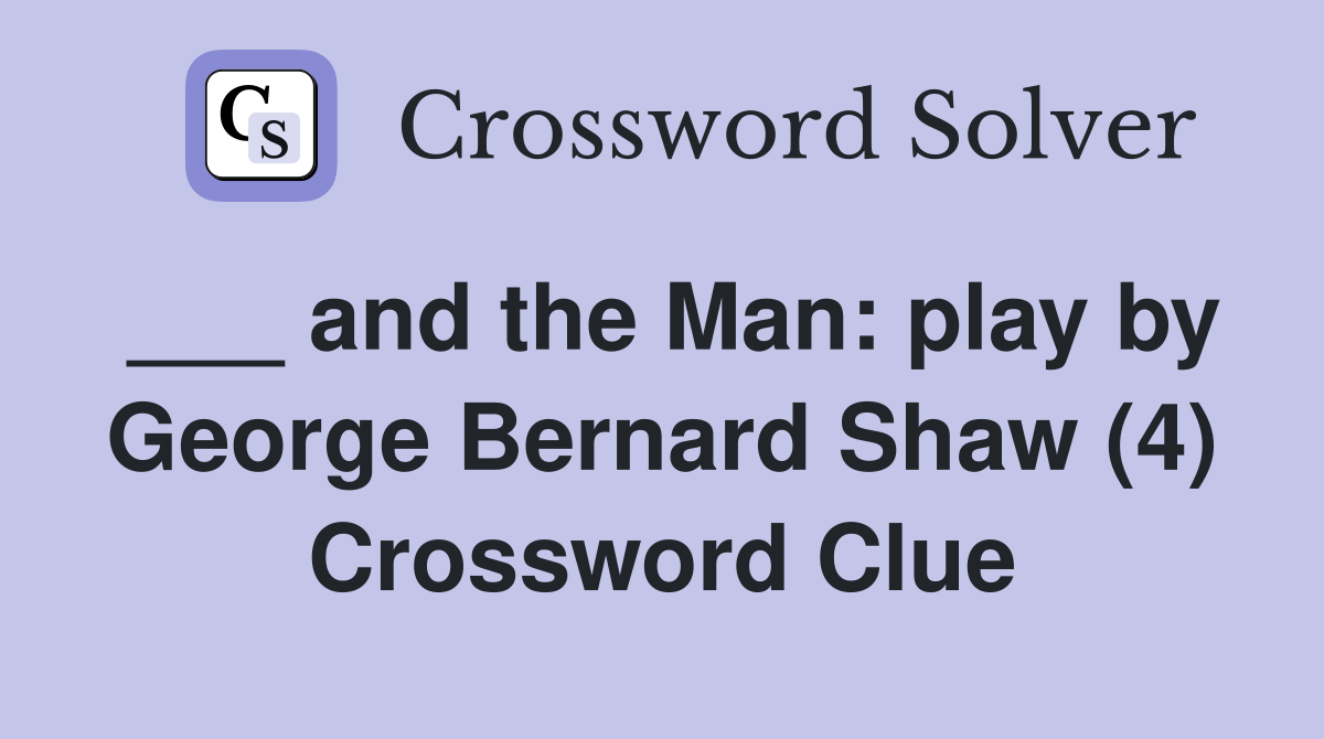 ___ and the Man: play by George Bernard Shaw (4) Crossword Clue