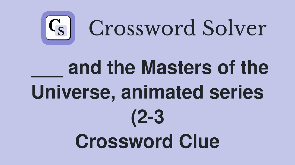 and the Masters of the Universe animated series (2 3) Crossword Clue and the Masters of the Universe animated series (2 3) Crossword Clue