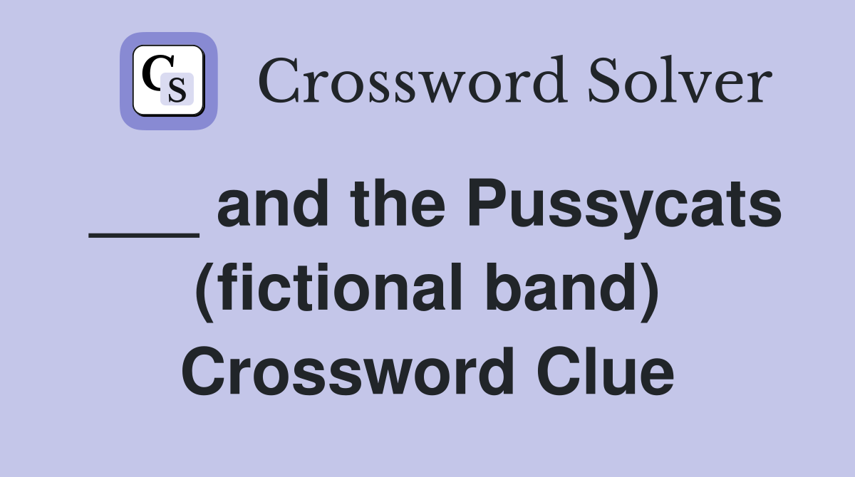 ___ and the Pussycats (fictional band) Crossword Clue