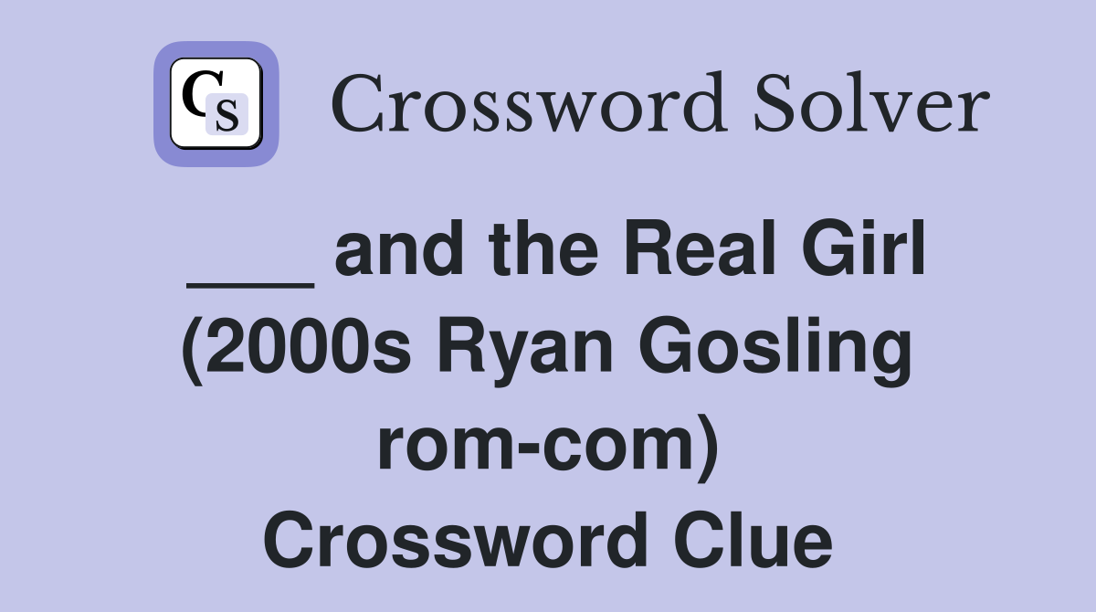 ___ and the Real Girl (2000s Ryan Gosling rom-com) Crossword Clue