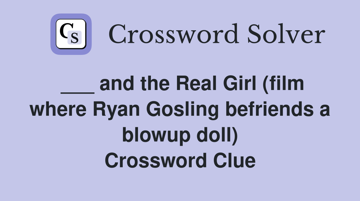 ___ and the Real Girl (film where Ryan Gosling befriends a blowup doll) Crossword Clue