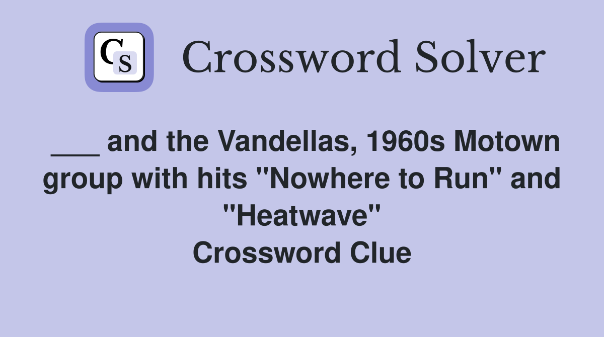 ___ and the Vandellas, 1960s Motown group with hits "Nowhere to Run" and "Heatwave" Crossword Clue