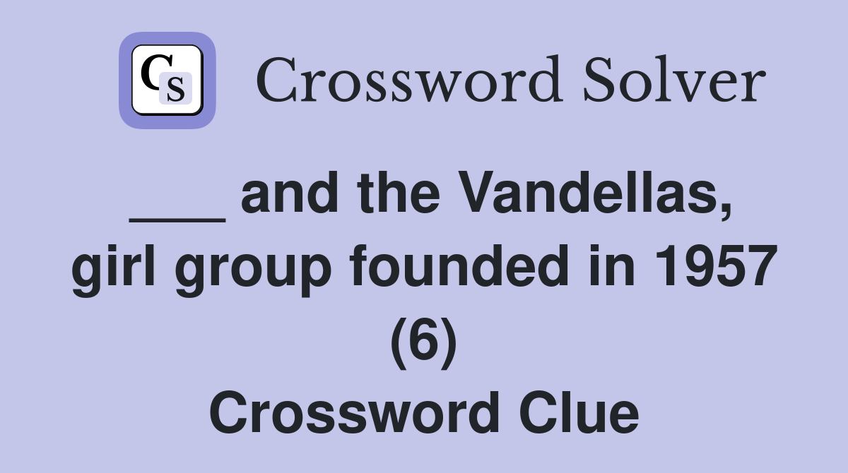___ and the Vandellas, girl group founded in 1957 (6) Crossword Clue