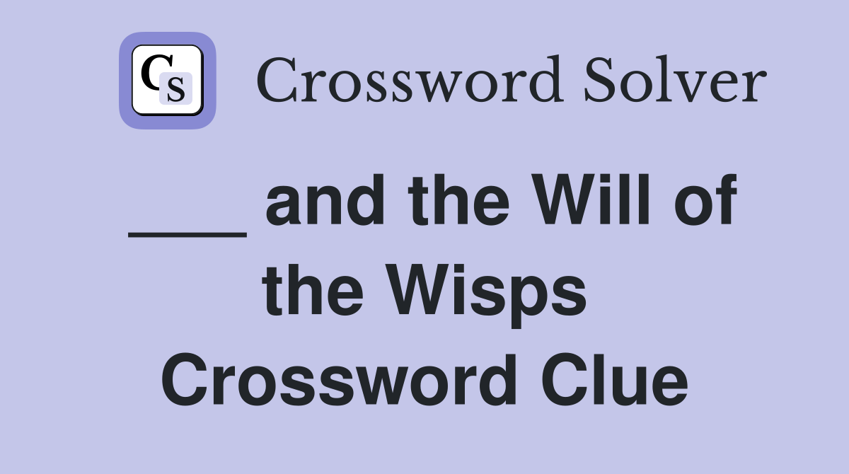 ___ and the Will of the Wisps Crossword Clue