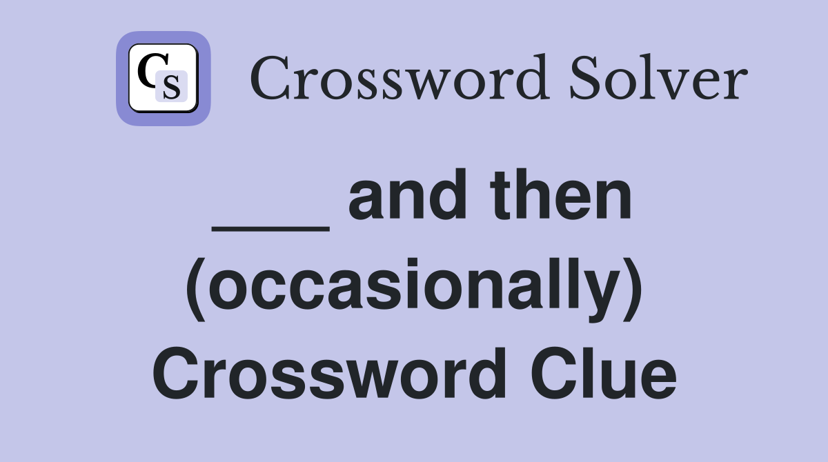 ___ and then (occasionally) Crossword Clue