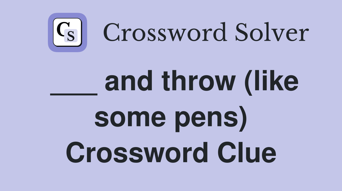 ___ and throw (like some pens) Crossword Clue