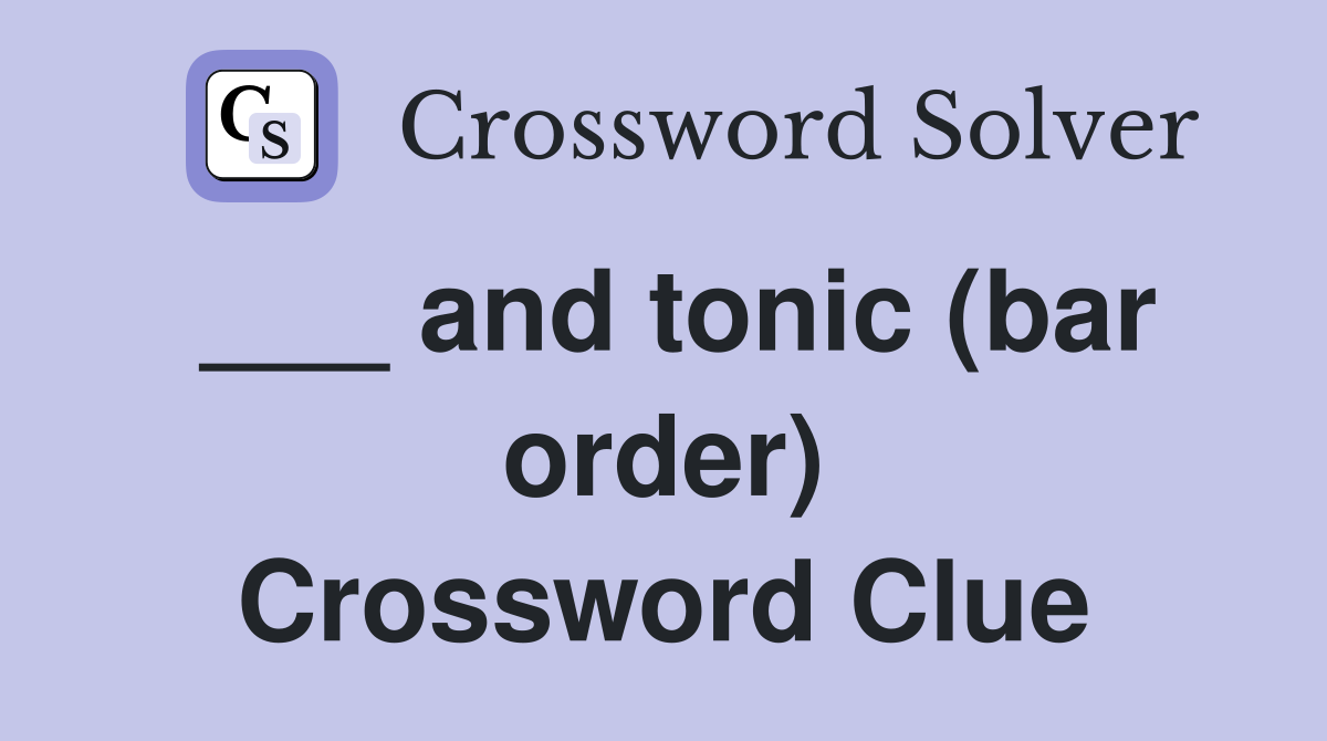 ___ and tonic (bar order) Crossword Clue