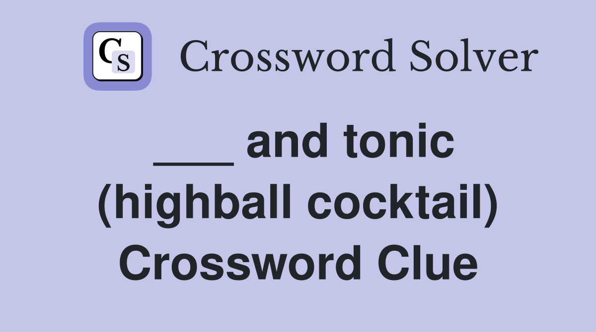 ___ and tonic (highball cocktail) Crossword Clue