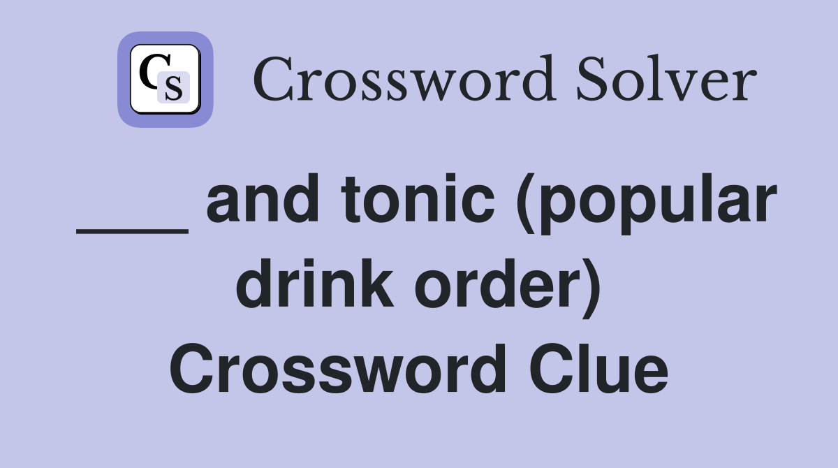 ___ and tonic (popular drink order) Crossword Clue