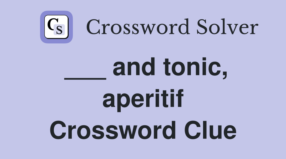 ___ and tonic, aperitif Crossword Clue