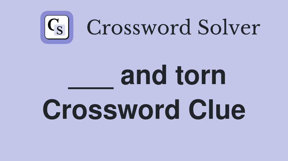 ___ and torn Crossword Clue