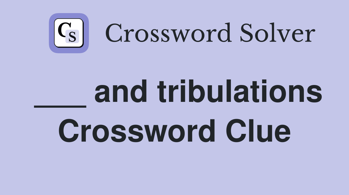 ___ and tribulations Crossword Clue