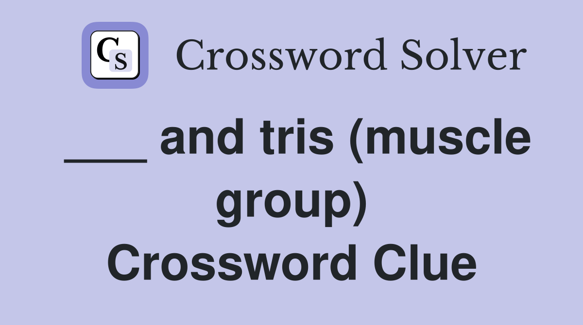___ and tris (muscle group) Crossword Clue