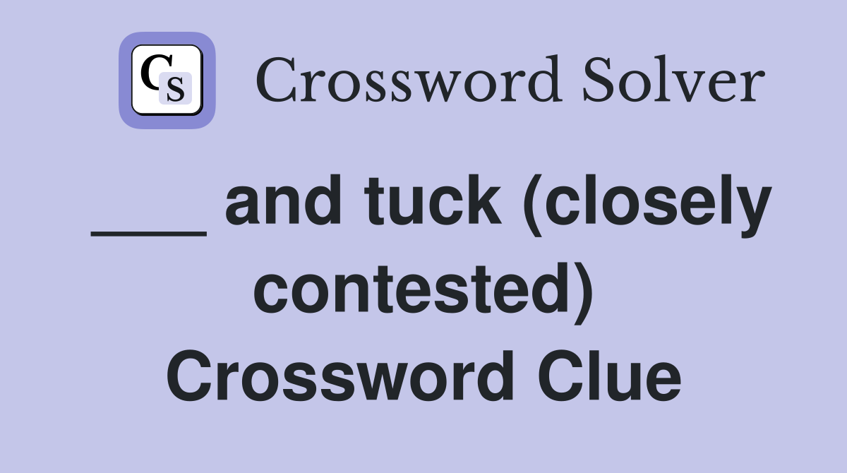 ___ and tuck (closely contested) Crossword Clue