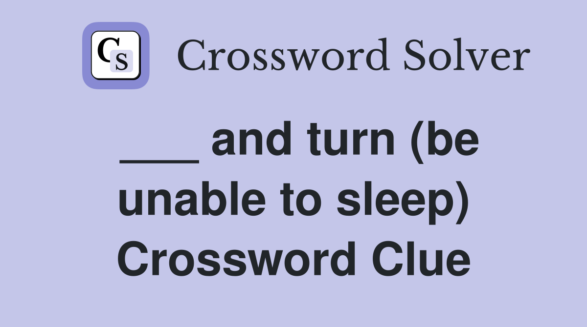 ___ and turn (be unable to sleep) Crossword Clue