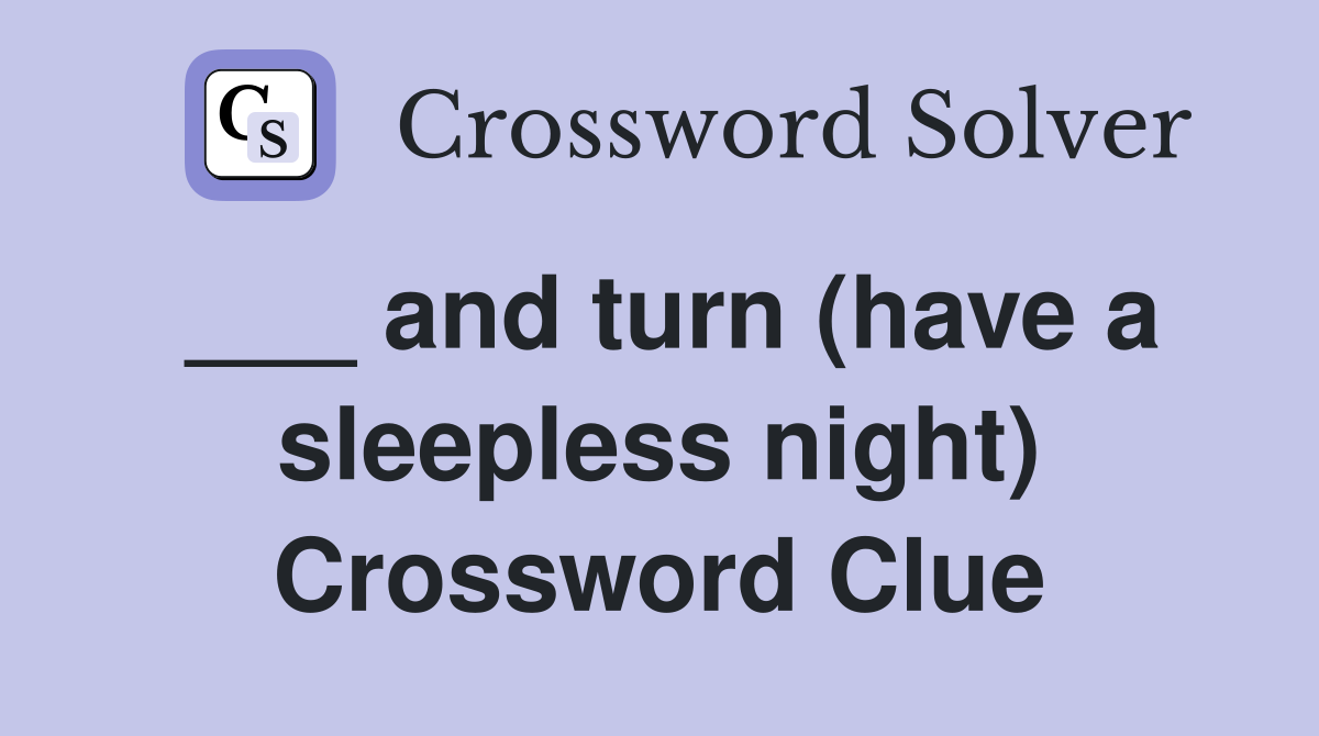 ___ and turn (have a sleepless night) Crossword Clue