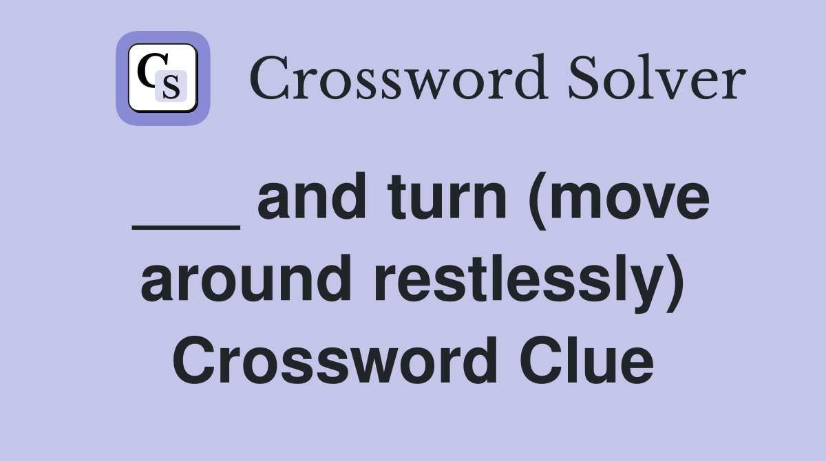 ___ and turn (move around restlessly) Crossword Clue