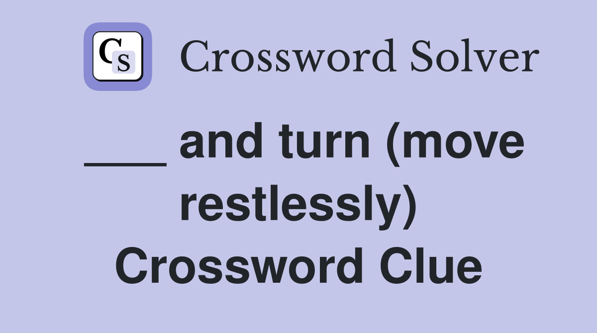 ___ and turn (move restlessly) Crossword Clue