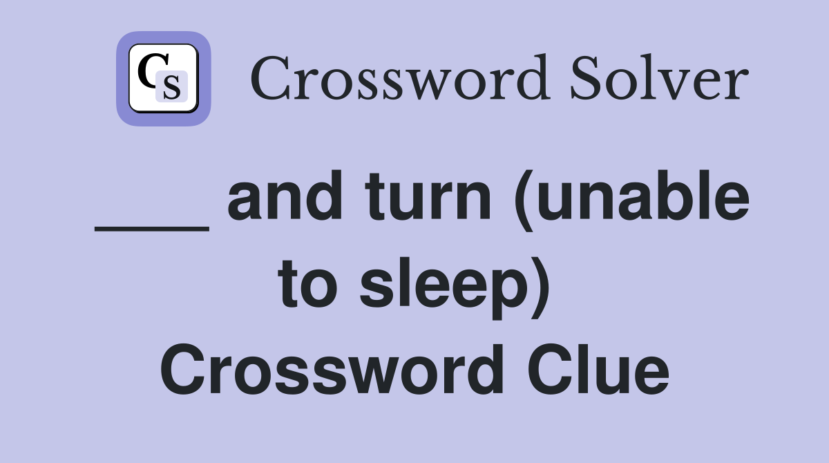 ___ and turn (unable to sleep) Crossword Clue