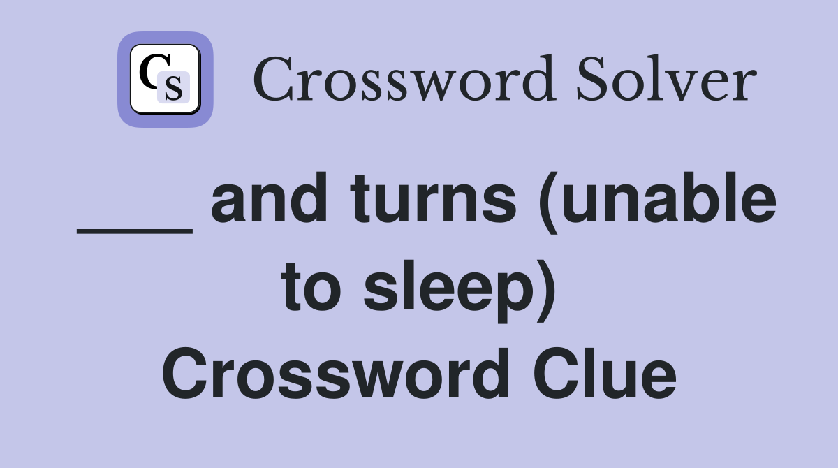 ___ and turns (unable to sleep) Crossword Clue