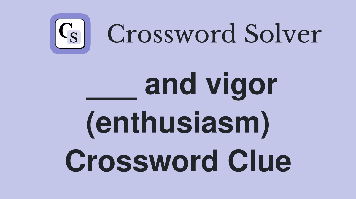 ___ and vigor (enthusiasm) Crossword Clue