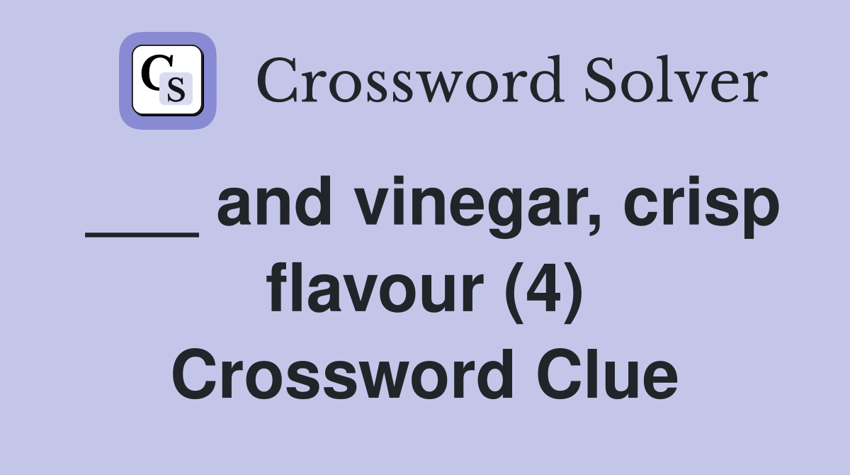 ___ and vinegar, crisp flavour (4) Crossword Clue