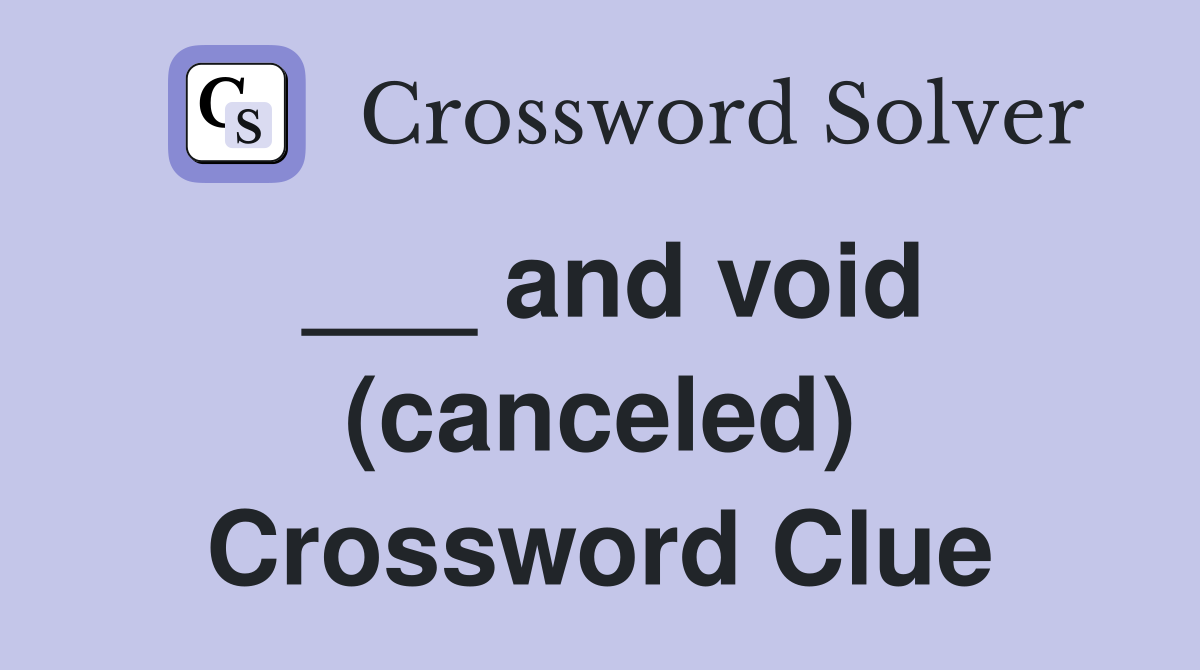 ___ and void (canceled) Crossword Clue