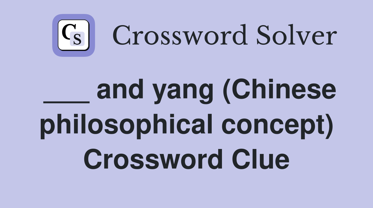 ___ and yang (Chinese philosophical concept) Crossword Clue