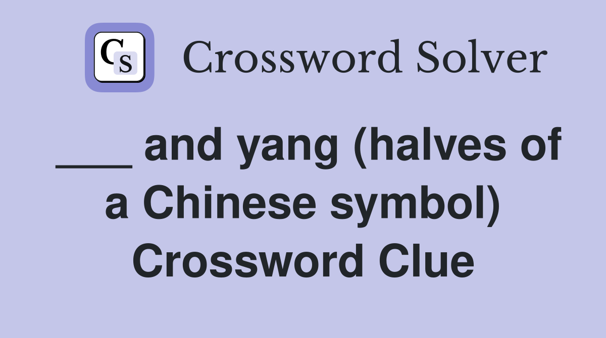 ___ and yang (halves of a Chinese symbol) Crossword Clue