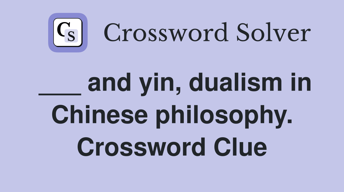 ___ and yin, dualism in Chinese philosophy. Crossword Clue