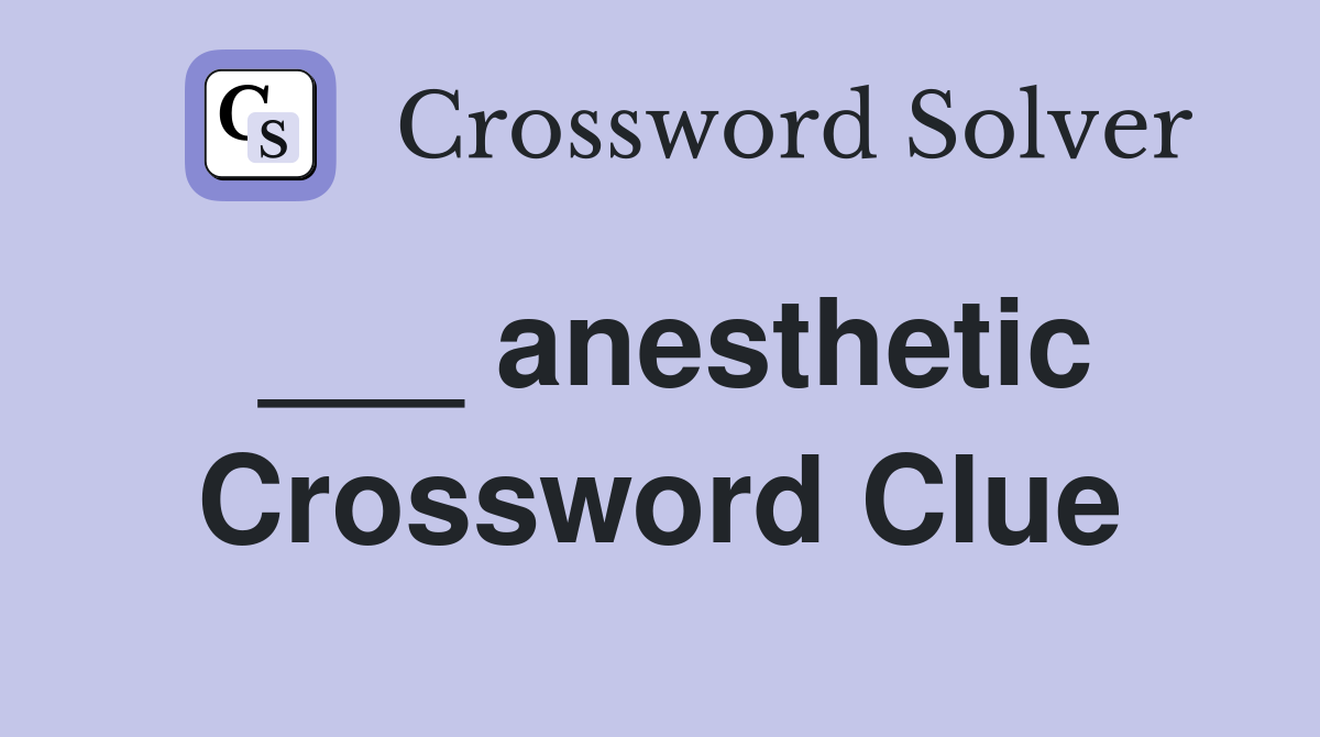 ___ anesthetic Crossword Clue