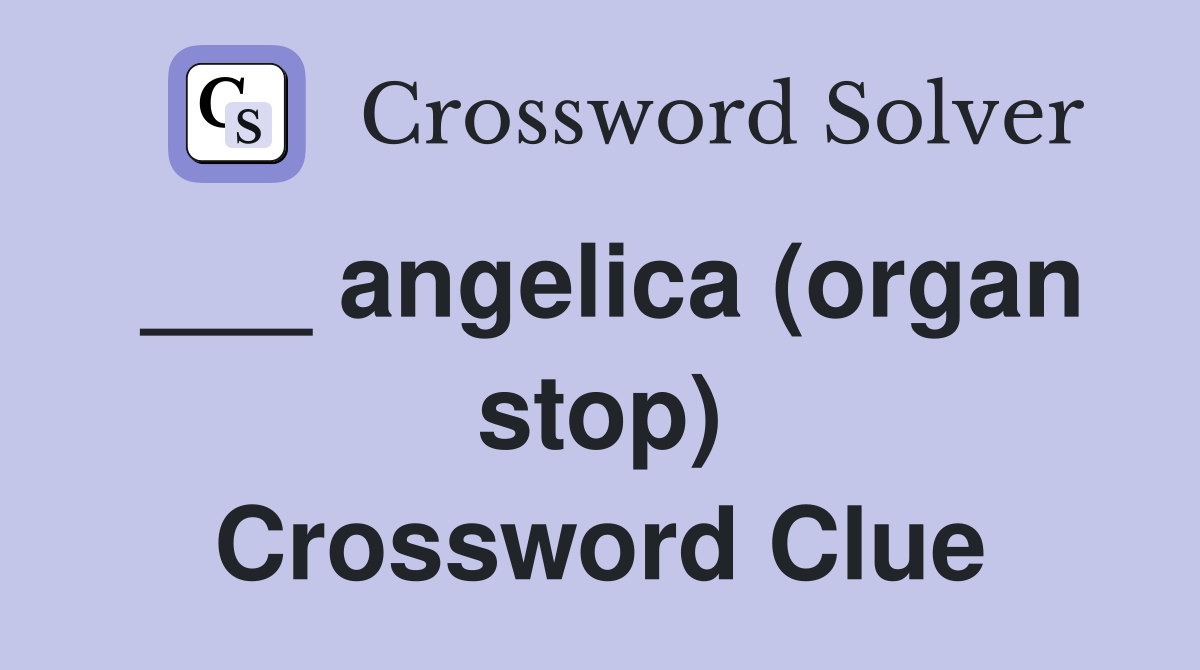 ___ angelica (organ stop) Crossword Clue