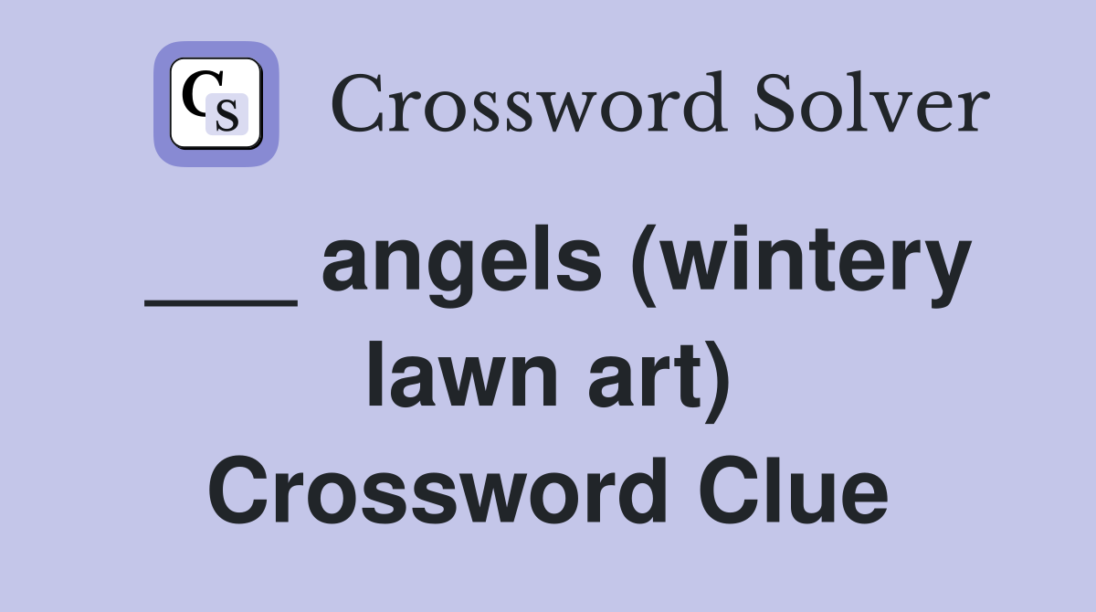 ___ angels (wintery lawn art) Crossword Clue