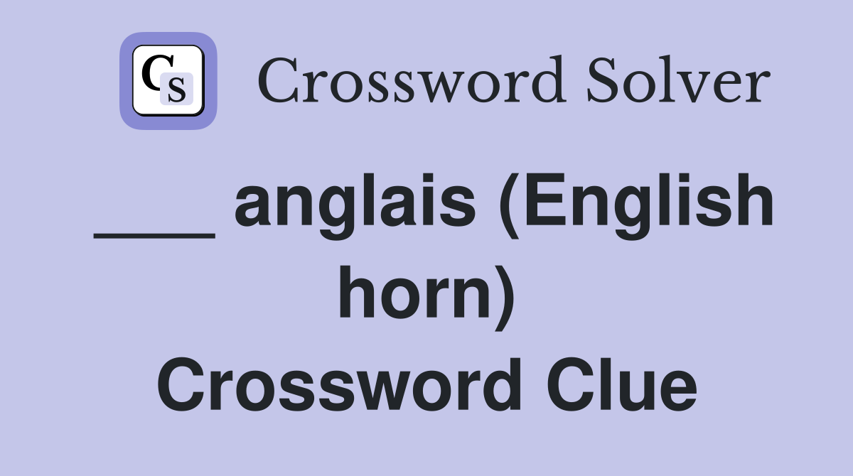 ___ anglais (English horn) Crossword Clue