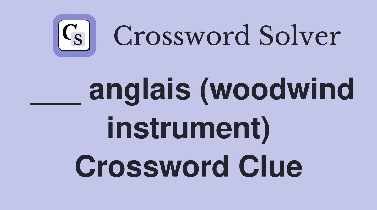 ___ anglais (woodwind instrument) Crossword Clue