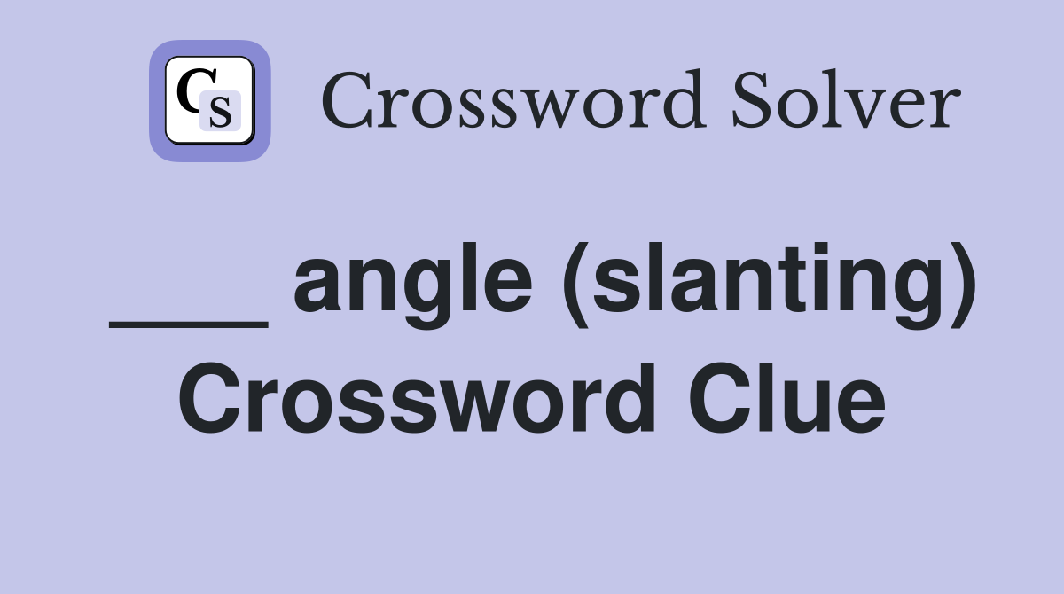 ___ angle (slanting) Crossword Clue