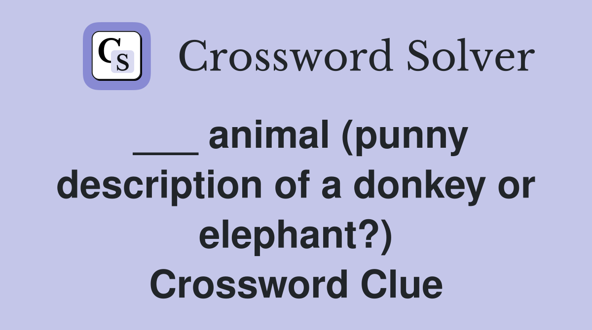 ___ animal (punny description of a donkey or elephant?) Crossword Clue