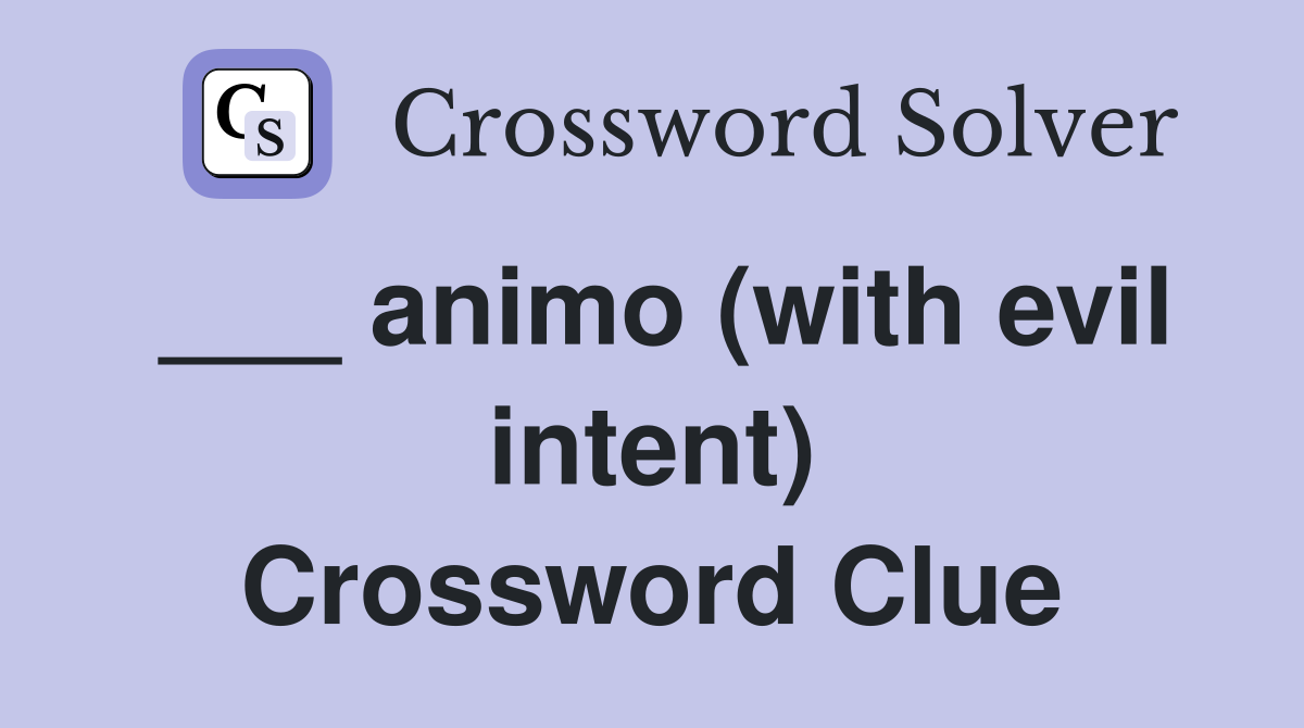___ animo (with evil intent) Crossword Clue