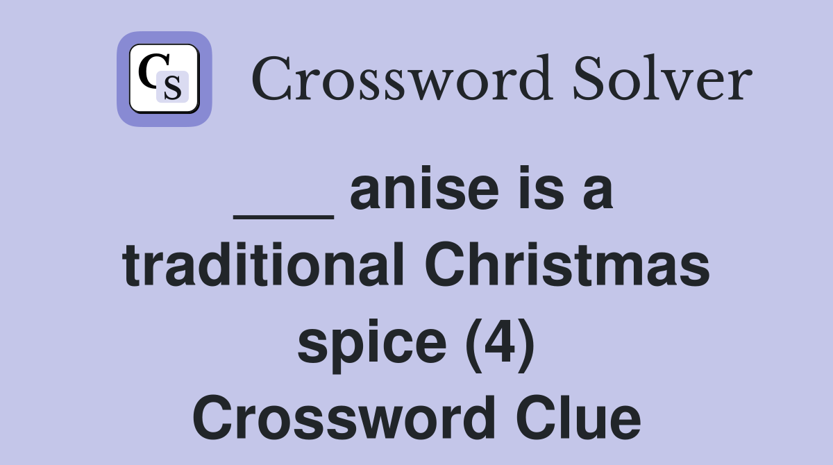 ___ anise is a traditional Christmas spice (4) Crossword Clue
