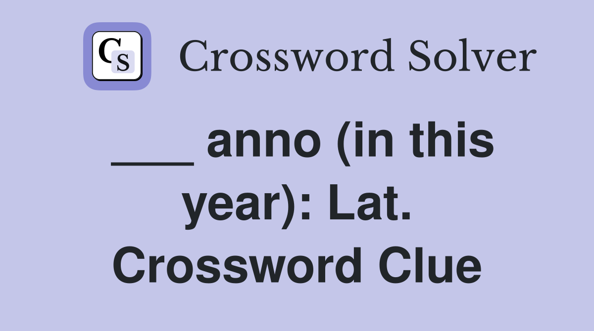 ___ anno (in this year): Lat. Crossword Clue